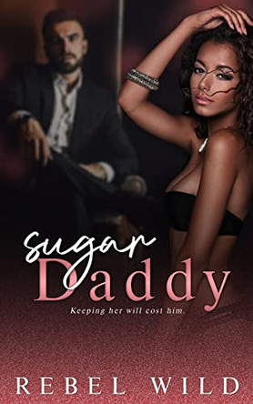 Sugar Daddy: A Daddy Issues Romance by Rebel Wild 9781735976365