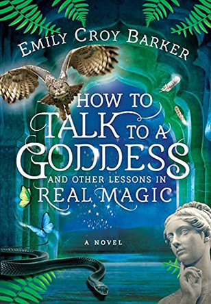 How to Talk to a Goddess and Other Lessons in Real Magic by Emily Croy Barker 9781736407127