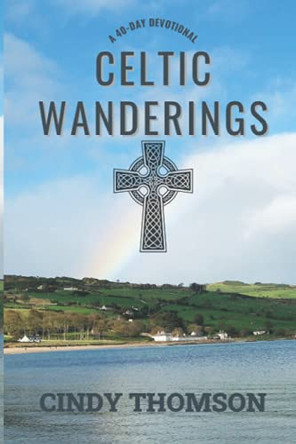 Celtic Wanderings: A 40-Day Devotional by Cindy Thomson 9781736713105