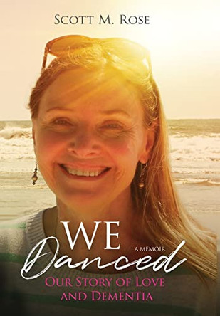 We Danced: Our Story of Love and Dementia by Scott M Rose 9781736820346