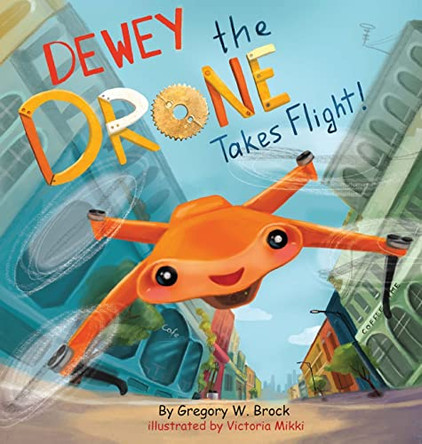 Dewey the Drone Takes Flight!: Dewey Dreams of Flying by Gregory Brock 9781737828204