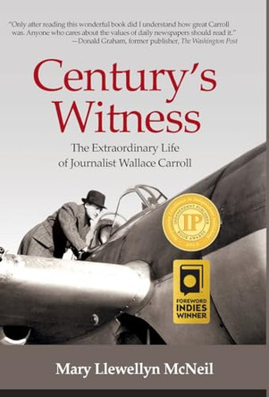 Century's Witness: The Extraordinary Life of Journalist Wallace Carroll by Mary Llewellyn McNeil 9781737886495
