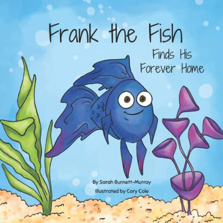 Frank the Fish Finds His Forever Home: (A Portion of All Proceeds Donated to Support Adoption) by Sarah Burnett-Murray 9781777803353
