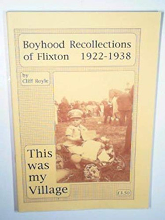 This Was My Village: Boyhood Recollections of Flixton 1922 - 1938 by Cliff Royle 9781852160920