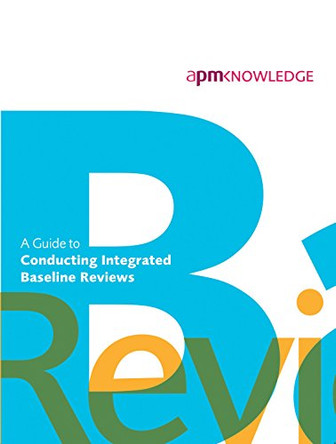 A Guide to Conducting Integrated Baseline Reviews: Applicable to All Projects Applying Project Controls by  9781903494493
