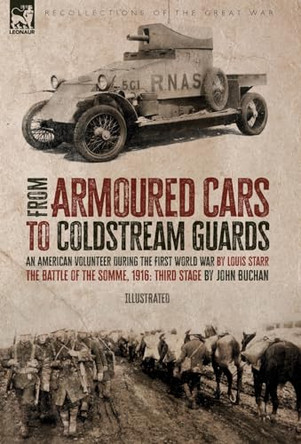 From Armoured Cars to Coldstream Guards: An American Volunteer During the First World War by Louis Starr The Battle of the Somme, 1916: Third Stage by John Buchan by Louis Starr 9781916535206