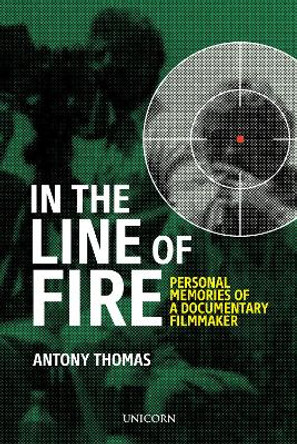 In the Line of Fire: Memories of a Documentary Filmmaker by Antony Thomas