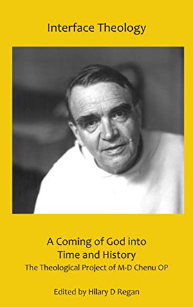 A Coming of God Into Time and History: The Theological Project of M-D Chenu Op by Hilary D Regan 9781922737304