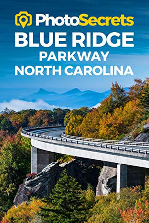 Photosecrets Blue Ridge Parkway North Carolina: Where to Take Pictures: A Photographer's Guide to the Best Photography Spots by Andrew Hudson 9781930495159