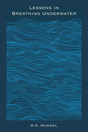 Lessons in Breathing Underwater by H K Hummel 9781939675941