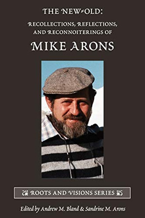 The New-Old: Recollections, Reflections, and Reconnoiterings of Mike Arons by Andrew M Bland 9781939686534