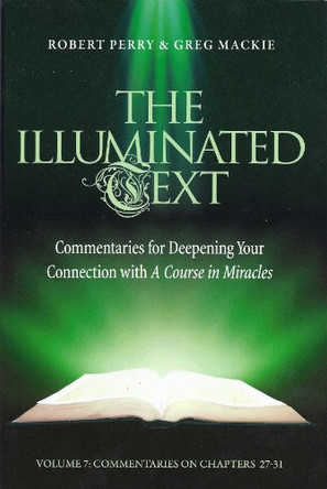 The Illuminated Text Volume 7: Commentaries for Deepening Your Connection With A Course in Miracles by Robert Perry 9781886602380