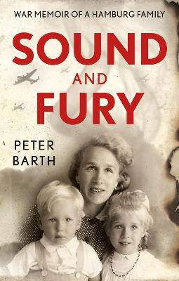 Sound and Fury: War Memoir of a Hamburg Family by Peter Barth