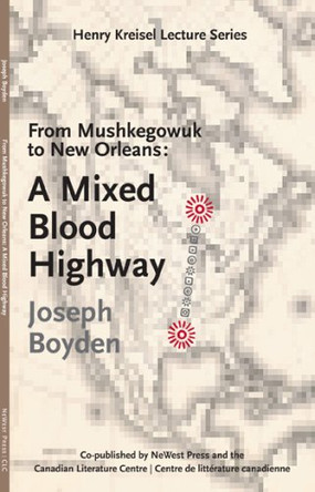 From Mushkegowuk to New Orleans: A Mixed Blood Highway by Joseph Boyden 9781897126295