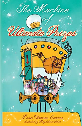 The Machine of Ultimate Prizes by Rose Cleaver-Emons 9781910056141