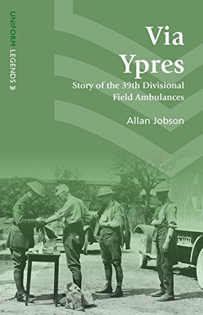 Via Ypres: Story of the 39th Divisional Field Ambulances by Allan Jobson 9781910500217