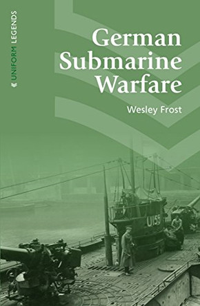 German Submarine Warfare: A Study of its Methods and Spirit, Including the Crime of the Lusitania by Wesley Frost 9781910500248