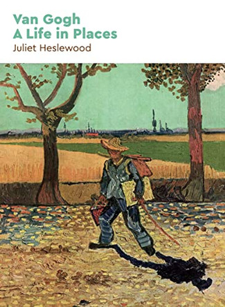 Van Gogh: A Life in Places by Juliet Heslewood 9781911604648