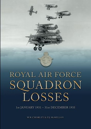 Royal Air Force Squadron Losses: 1st January 1931 - 31st December 1935 by William Chorley 9781915335234