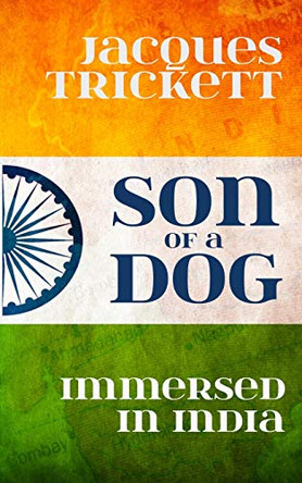 Son of a Dog: Immersed in India by Jacques Trickett 9781916146419