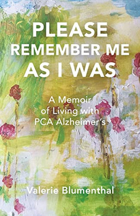 Please Remember Me as I Was: A Memoir of Living with PCA Alzheimer's by Valerie Blumenthal 9781919611433