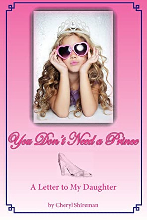 You Don't Need a Prince: A Letter to My Daughter by Cheryl Shireman 9781461001300