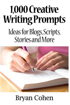 1,000 Creative Writing Prompts: Ideas for Blogs, Scripts, Stories and More by Bryan Cohen 9781461089421