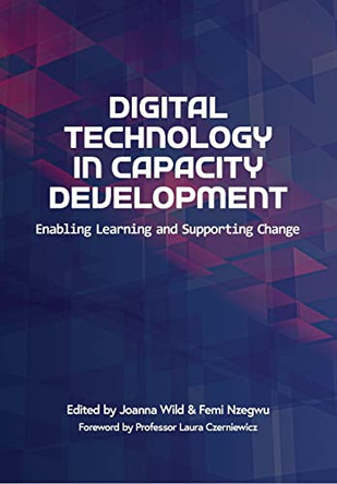 Digital Technology in Capacity Development: Enabling Learning and Supporting Change by Joanna Wild 9781928502708