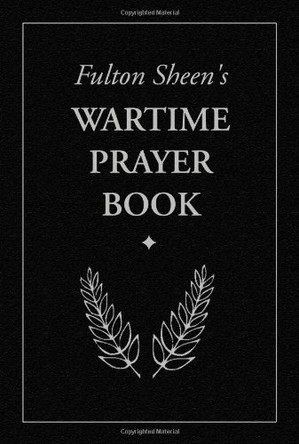 Fulton Sheen's Wartime Prayer Book by Reverend Fulton J Sheen 9781928832652