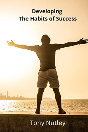 Developing The Habits of Success by Tony Nutley 9781470983697