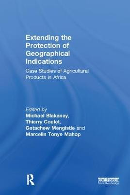 Extending the Protection of Geographical Indications: Case Studies of Agricultural Products in Africa by Prof. Michael Blakeney