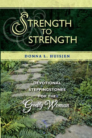 Strength to Strength: Devotional Steppingstones for the Godly Woman by Donna L Huisjen 9781935391586