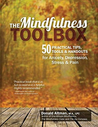 The Mindfulness Toolbox: 50 Practical Mindfulness Tips, Tools, and Handouts for Anxiety, Depression, Stress, and Pain by Donald Altman 9781936128860