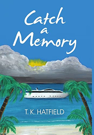 Catch a Memory by T K Hatfield 9781483488790