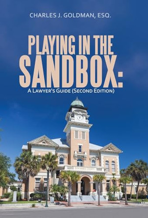 Playing in the Sandbox: A Lawyer's Guide (Second Edition) by Charles J Goldman Esq 9781490798073