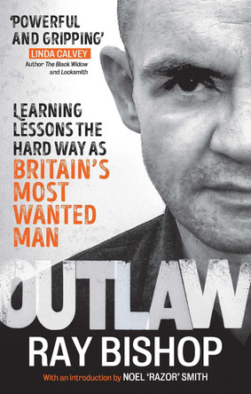 Outlaw: How I Became Britain's Most Wanted Man by Ray Bishop