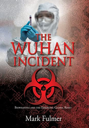 The Wuhan Incident: Bioweapons and the Emerging Global Reset by Mark Fulmer 9781662848803