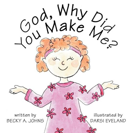 God, Why Did You Make Me? by Becky a Johns 9781664260382