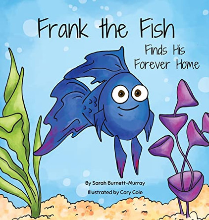 Frank the Fish Finds His Forever Home: (A Portion of All Proceeds Donated to Support Adoption) by Sarah Burnett-Murray 9781777803339
