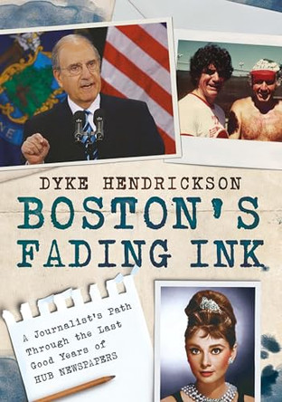 Boston's Fading Ink: A Journalist's Path Through the Last Good Years of Hub Newspapers by Fonthill Media 9781634995139