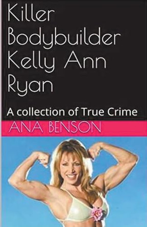 Killer Bodybuilder Kelly Ann Ryan by Ana Benson 9798223837367
