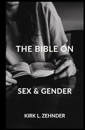 The Bible on Sex & Gender by Kirk L Zehnder 9798326771353