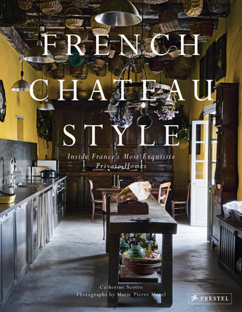 French Chateau Style: Inside France's Most Exquisite Private Homes Catherine Scotto 9783791388021