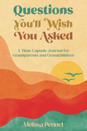 Questions You'll Wish You Asked: A Time Capsule Journal for Grandparents and Grandchildren by Melissa Pennel 9781956446043 Questions You'll Wish You Asked: A Time Capsule Journal for Grandparents and Grandchildren by Melissa Pennel 9781956446043