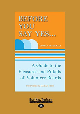 Before You Say Yes ...: A Guide to the Pleasures and Pitfalls of Volunteer Boards by Doreen Pendgracs 9781525251696