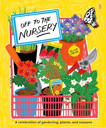 Off to the Nursery: A Celebration of Gardening, Plants and Seasons by Alice Oehr 9781957363967