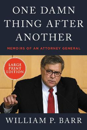 One Damn Thing After Another: Memoirs of an Attorney General by William P Barr