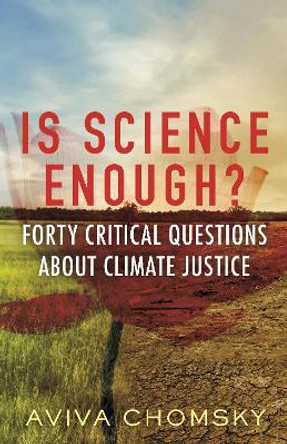 Is Science Enough?: Forty Critical Questions About Climate Justice by Aviva Chomsky