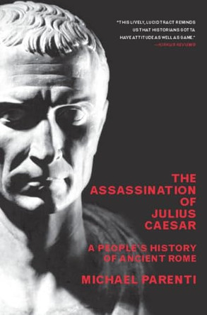 Assassination Of Julius Caesar: A People's History of Ancient Rome by Michael Parenti 9781565849426 Assassination Of Julius Caesar: A People's History of Ancient Rome by Michael Parenti 9781565849426