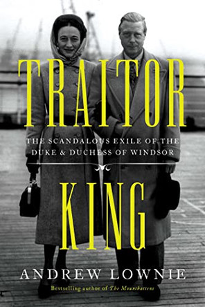 Traitor King: The Scandalous Exile of the Duke & Duchess of Windsor by Andrew Lownie 9781639363872